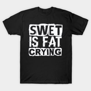 Swet is Fat Crying – Gym Workout T-Shirt